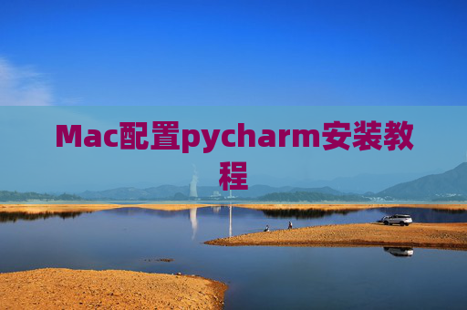 Mac配置pycharm安装教程 Mac配置pycharm安装教程